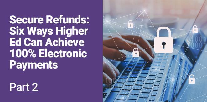 Why Faster, Safer Electronic Refunds Help Colleges and Universities Save image